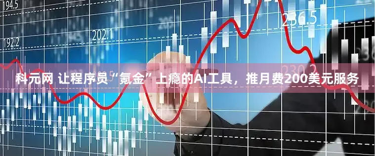 科元网 让程序员“氪金”上瘾的AI工具，推月费200美元服务